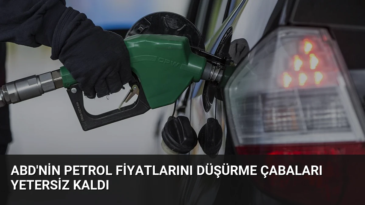 ABD’nin Petrol Fiyatlarını Düşürme Çabaları Yetersiz Kaldı