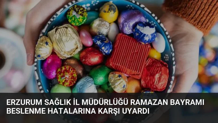 Erzurum Sağlık İl Müdürlüğü Ramazan Bayramı Beslenme Hatalarına Karşı Uyardı