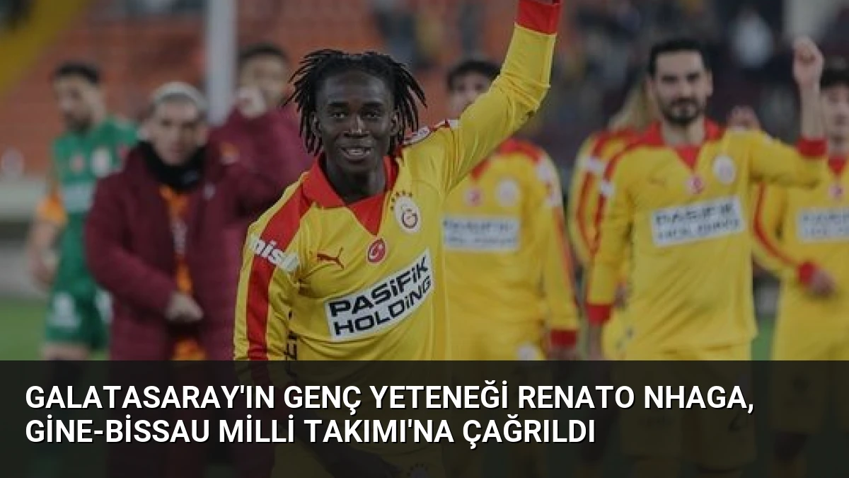 Galatasaray’ın Genç Yeteneği Renato Nhaga, Gine-Bissau Milli Takımı’na Çağrıldı