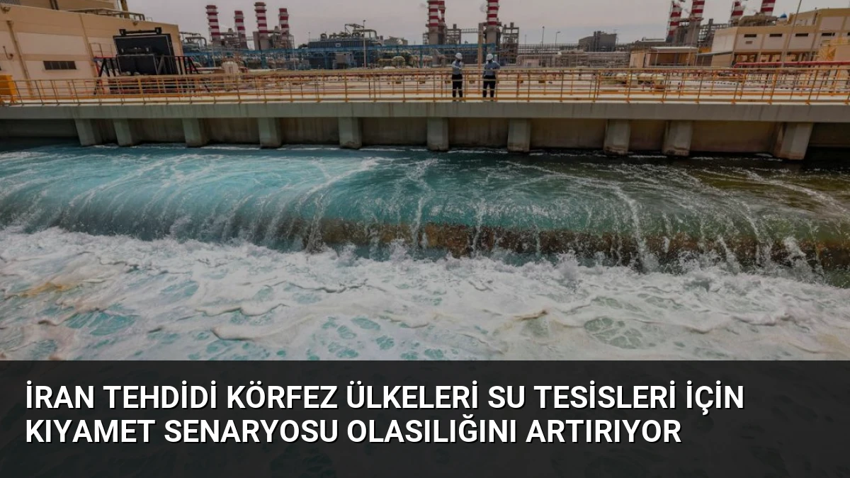 İran Tehdidi Körfez Ülkeleri Su Tesisleri İçin Kıyamet Senaryosu Olasılığını Artırıyor