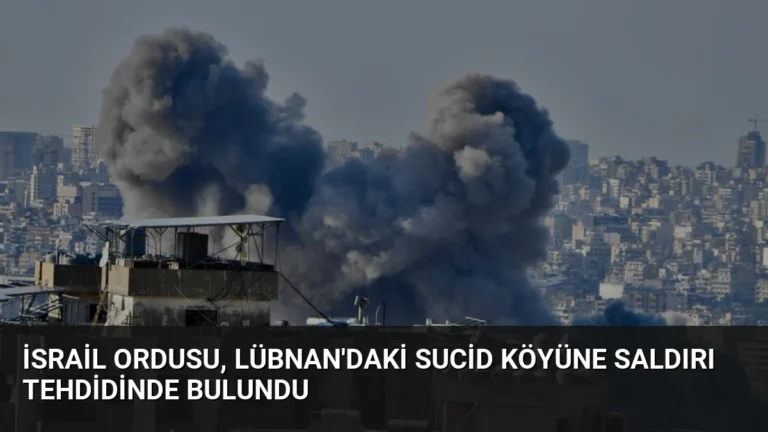 İsrail Ordusu, Lübnan’daki Sucid Köyüne Saldırı Tehdidinde Bulundu