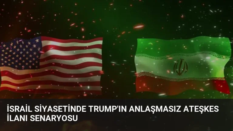 İsrail Siyasetinde Trump’ın Anlaşmasız Ateşkes İlanı Senaryosu