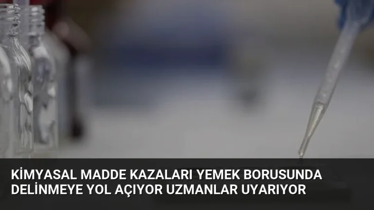 Kimyasal Madde Kazaları Yemek Borusunda Delinmeye Yol Açıyor Uzmanlar Uyarıyor