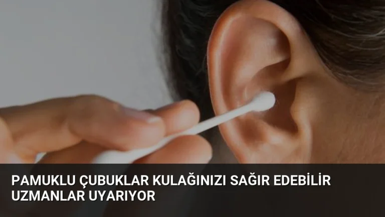 Pamuklu Çubuklar Kulağınızı Sağır Edebilir Uzmanlar Uyarıyor