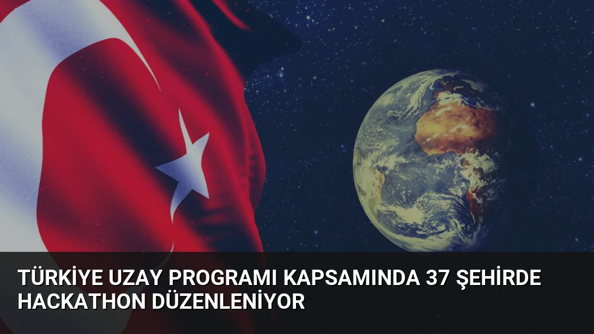 Türkiye Uzay Programı Kapsamında 37 Şehirde Hackathon Düzenleniyor