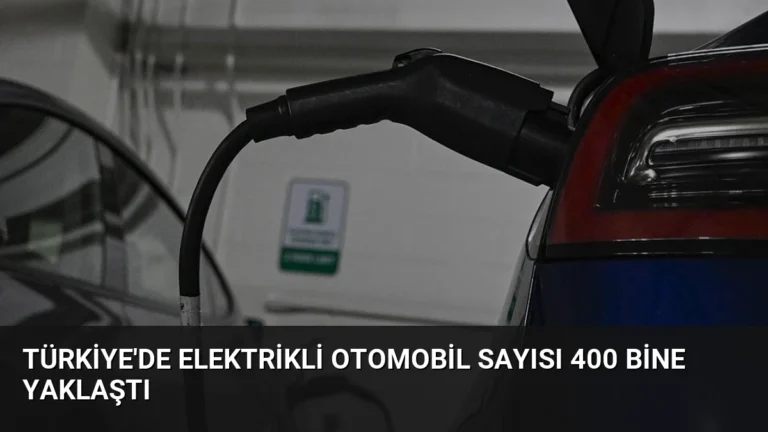 Türkiye’de Elektrikli Otomobil Sayısı 400 Bine Yaklaştı