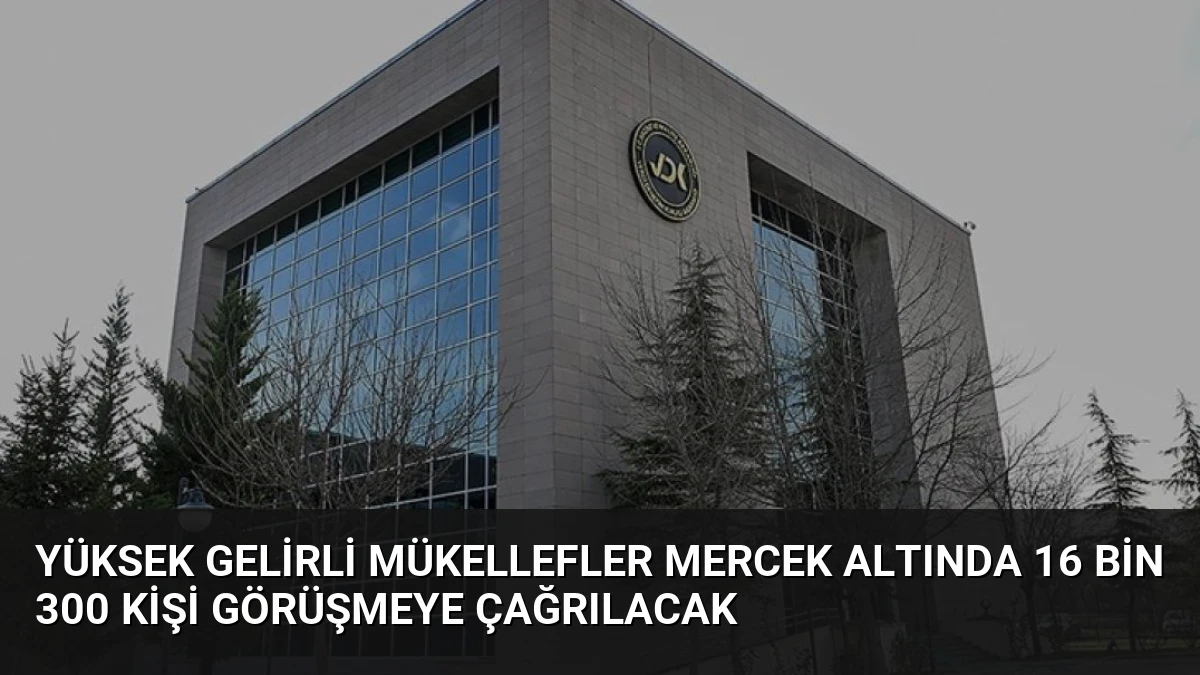 Yüksek Gelirli Mükellefler Mercek Altında 16 Bin 300 Kişi Görüşmeye Çağrılacak