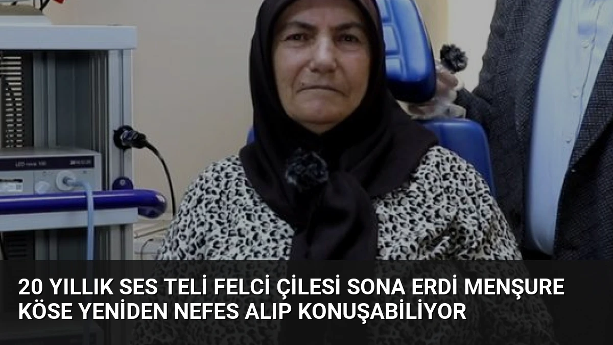 20 Yıllık Ses Teli Felci Çilesi Sona Erdi Menşure Köse Yeniden Nefes Alıp Konuşabiliyor