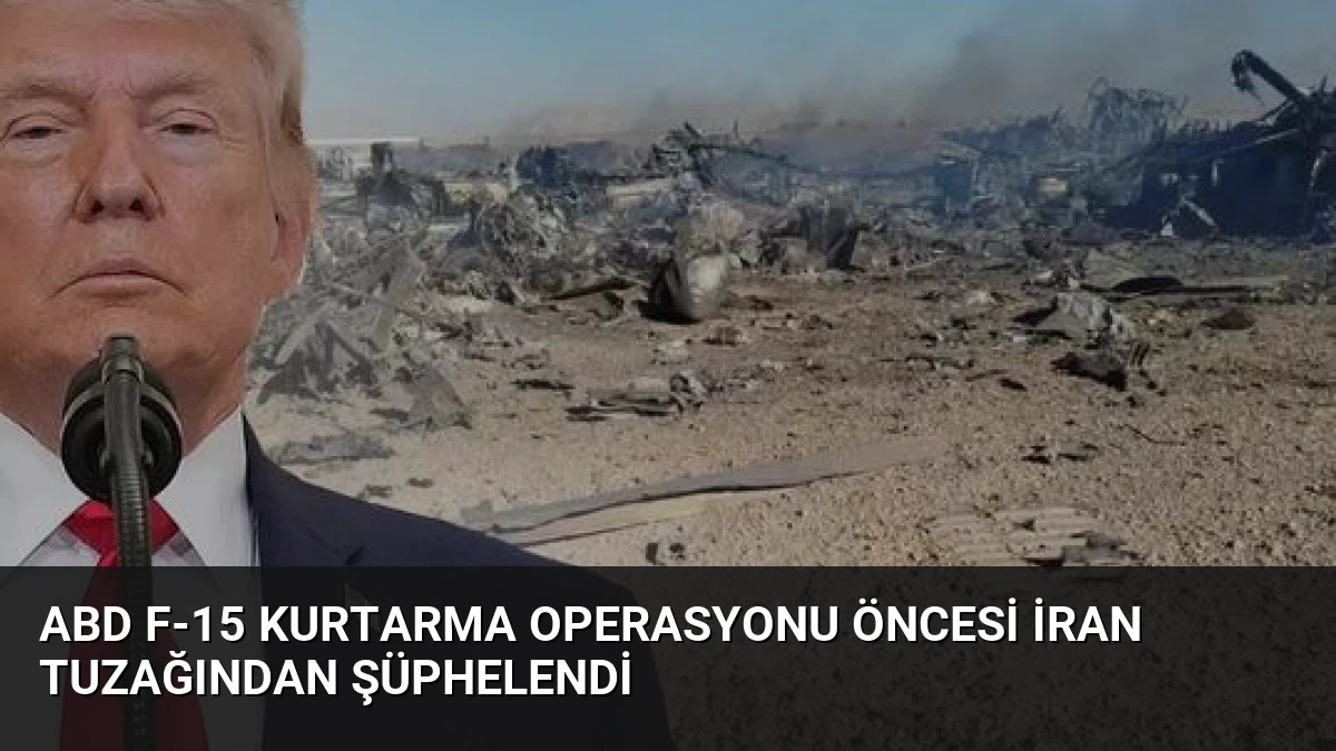 ABD F-15 Kurtarma Operasyonu Öncesi İran Tuzağından Şüphelendi