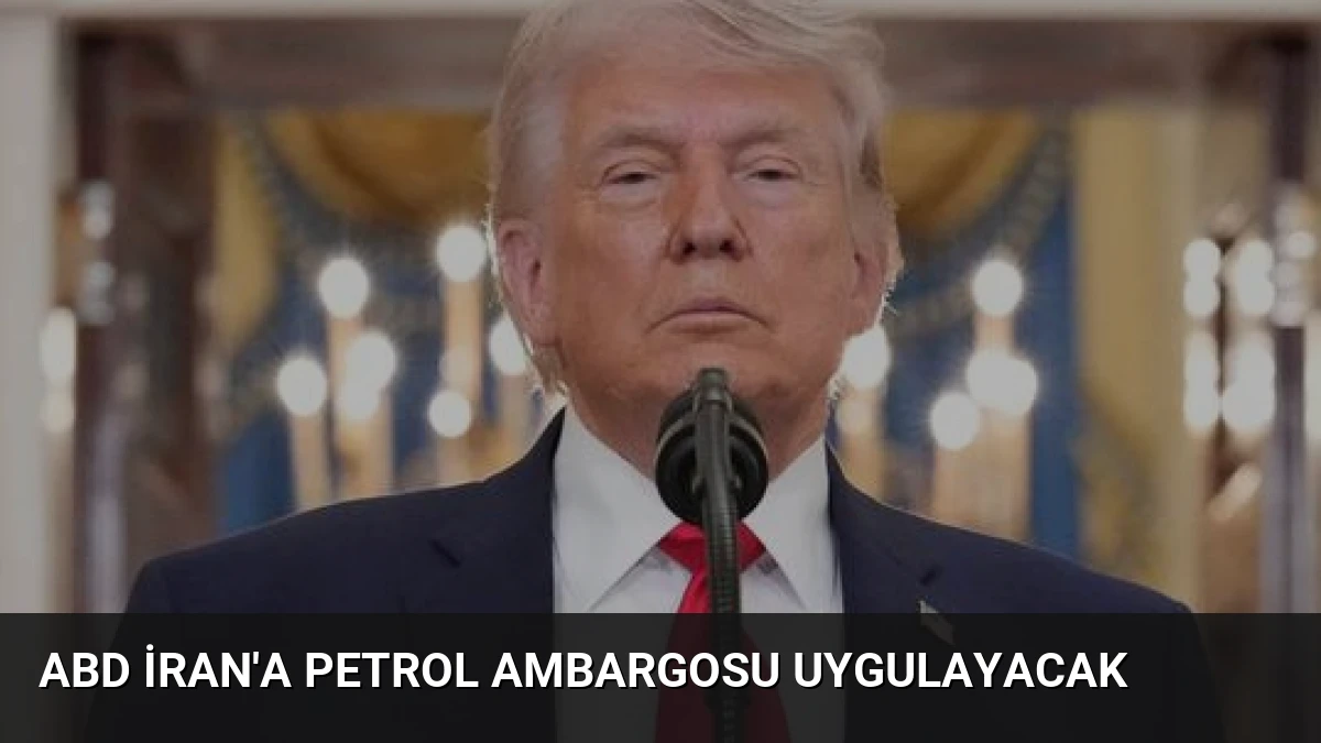 ABD İran’a Petrol Ambargosu Uygulayacak