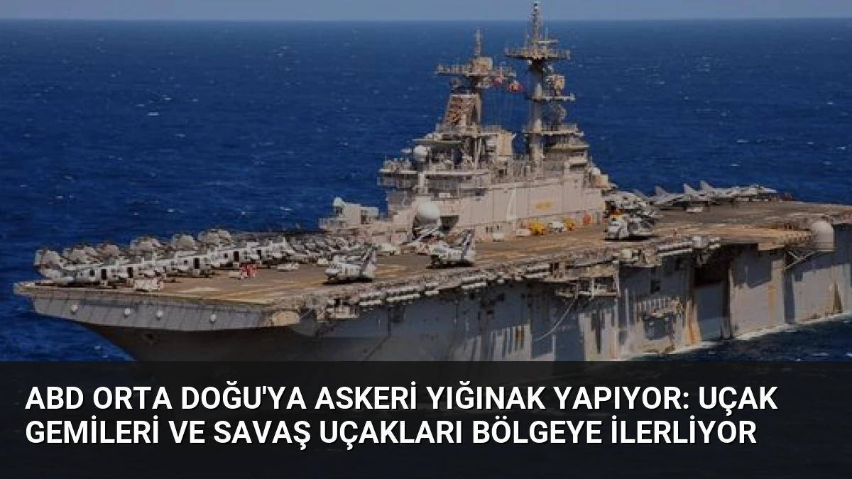ABD Orta Doğu’ya Askeri Yığınak Yapıyor: Uçak Gemileri ve Savaş Uçakları Bölgeye İlerliyor