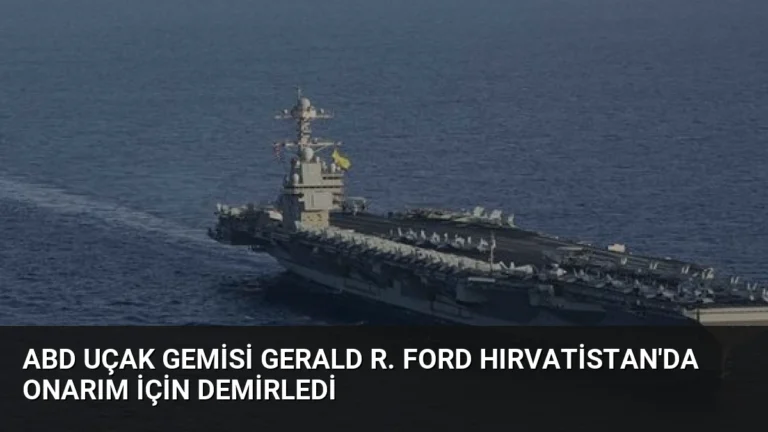 ABD Uçak Gemisi Gerald R. Ford Hırvatistan’da Onarım İçin Demirledi