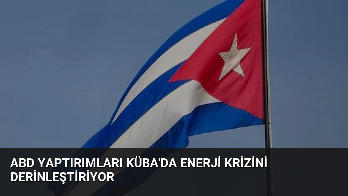 ABD Yaptırımları Küba’da Enerji Krizini Derinleştiriyor