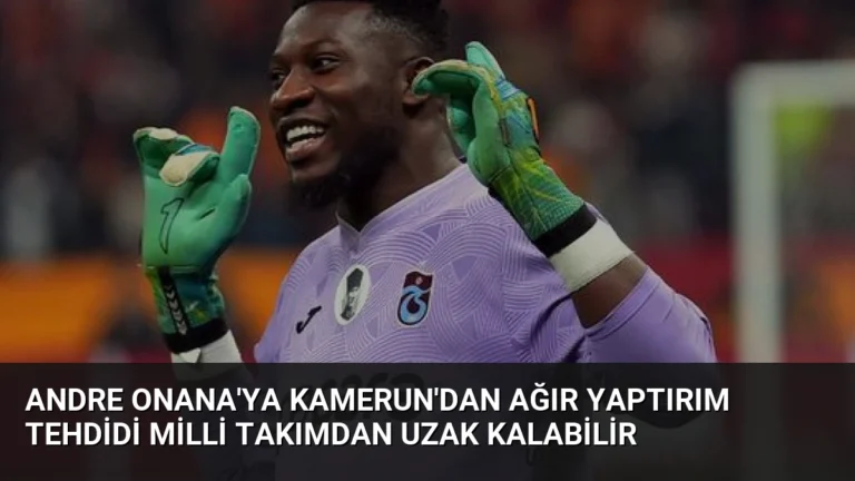 Andre Onana’ya Kamerun’dan Ağır Yaptırım Tehdidi Milli Takımdan Uzak Kalabilir