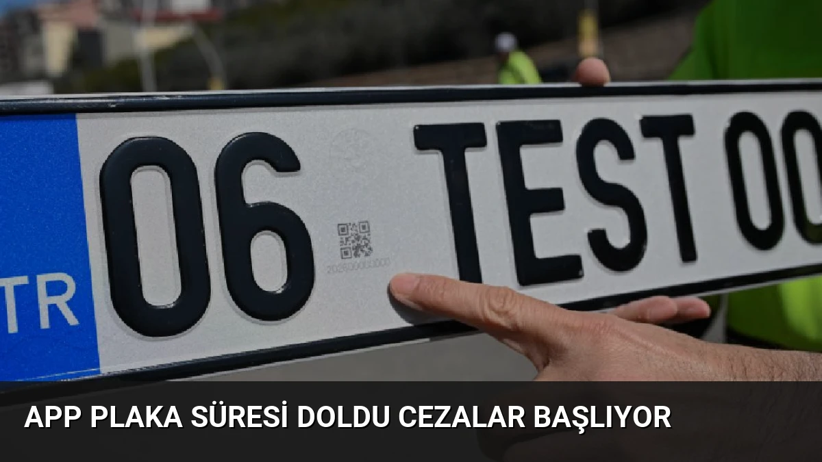 APP Plaka Süresi Doldu Cezalar Başlıyor