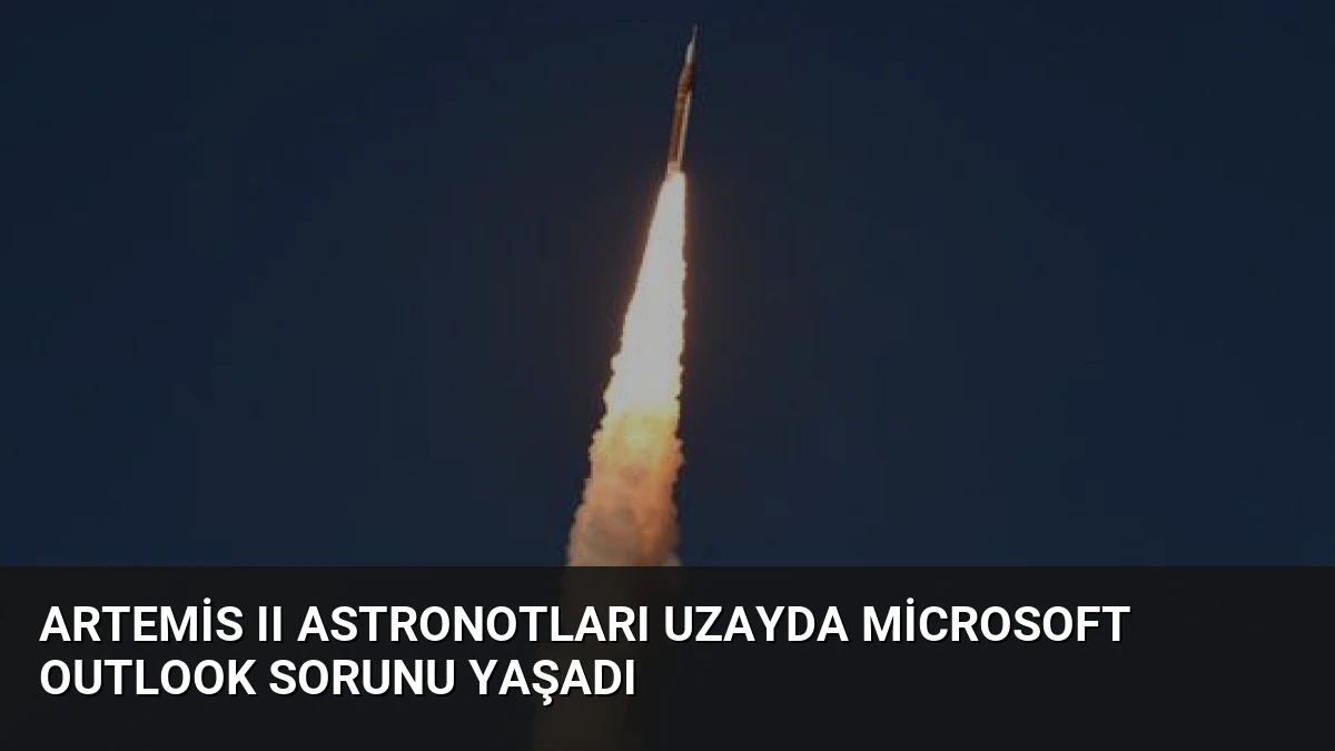 Artemis II Astronotları Uzayda Microsoft Outlook Sorunu Yaşadı