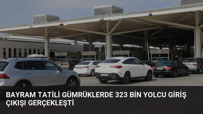 Bayram Tatili Gümrüklerde 323 Bin Yolcu Giriş Çıkışı Gerçekleşti