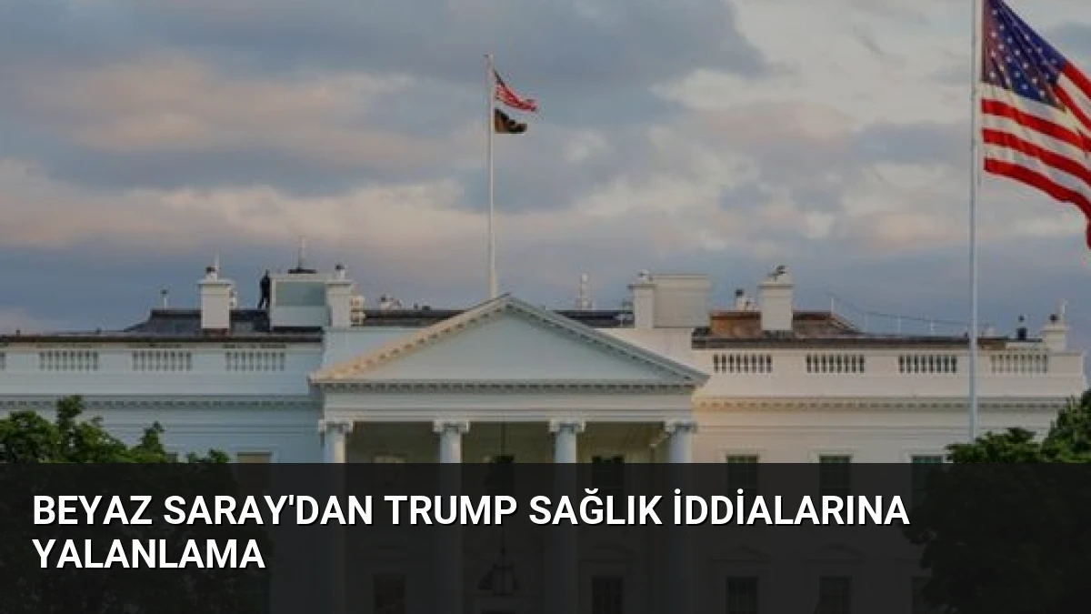 Beyaz Saray’dan Trump Sağlık İddialarına Yalanlama
