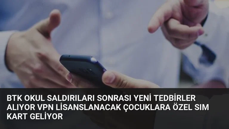 BTK Okul Saldırıları Sonrası Yeni Tedbirler Alıyor VPN Lisanslanacak Çocuklara Özel SIM Kart Geliyor