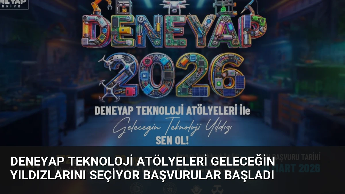 Deneyap Teknoloji Atölyeleri Geleceğin Yıldızlarını Seçiyor Başvurular Başladı