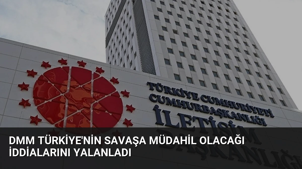 DMM Türkiye’nin Savaşa Müdahil Olacağı İddialarını Yalanladı