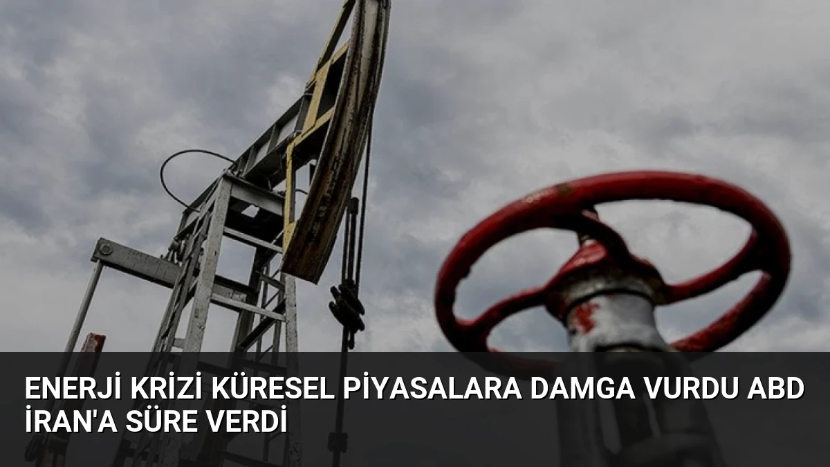 Enerji Krizi Küresel Piyasalara Damga Vurdu ABD İran’a Süre Verdi