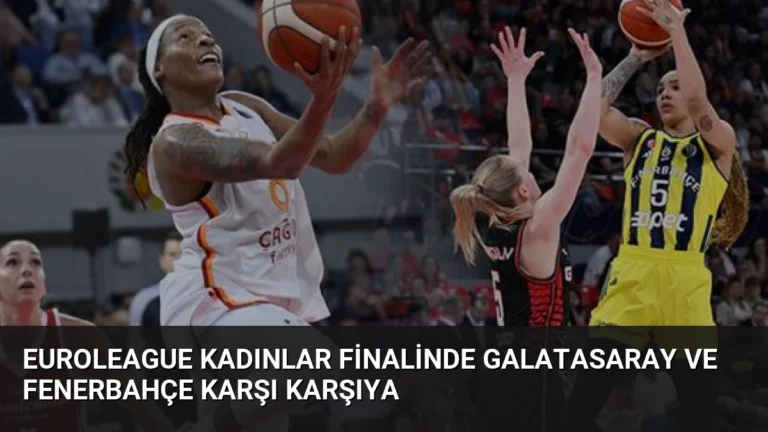 EuroLeague Kadınlar Finalinde Galatasaray ve Fenerbahçe Karşı Karşıya