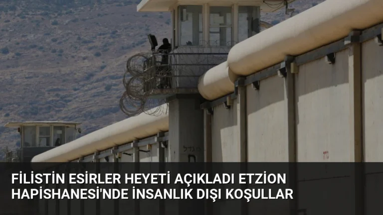 Filistin Esirler Heyeti Açıkladı Etzion Hapishanesi’nde İnsanlık Dışı Koşullar