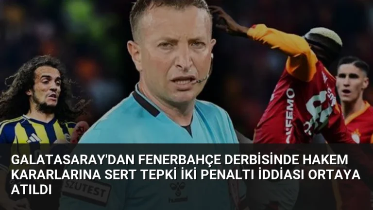 Galatasaray’dan Fenerbahçe Derbisinde Hakem Kararlarına Sert Tepki İki Penaltı İddiası Ortaya Atıldı