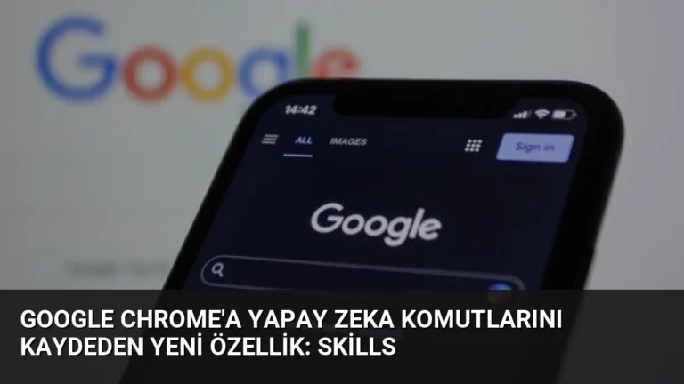 Google Chrome’a Yapay Zeka Komutlarını Kaydeden Yeni Özellik: Skills