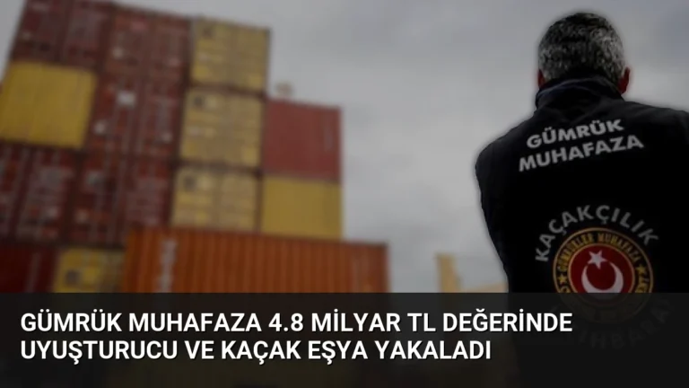 Gümrük Muhafaza 4.8 Milyar TL Değerinde Uyuşturucu ve Kaçak Eşya Yakaladı