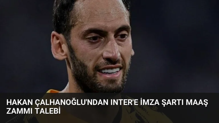 Hakan Çalhanoğlu’ndan Inter’e İmza Şartı Maaş Zammı Talebi