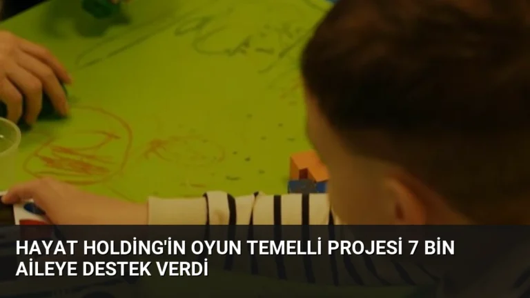 Hayat Holding’in Oyun Temelli Projesi 7 Bin Aileye Destek Verdi