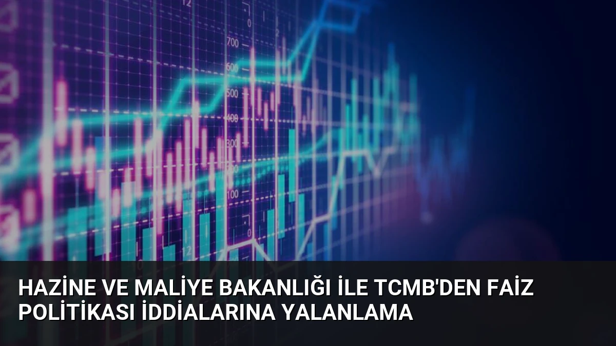 Hazine ve Maliye Bakanlığı ile TCMB’den Faiz Politikası İddialarına Yalanlama