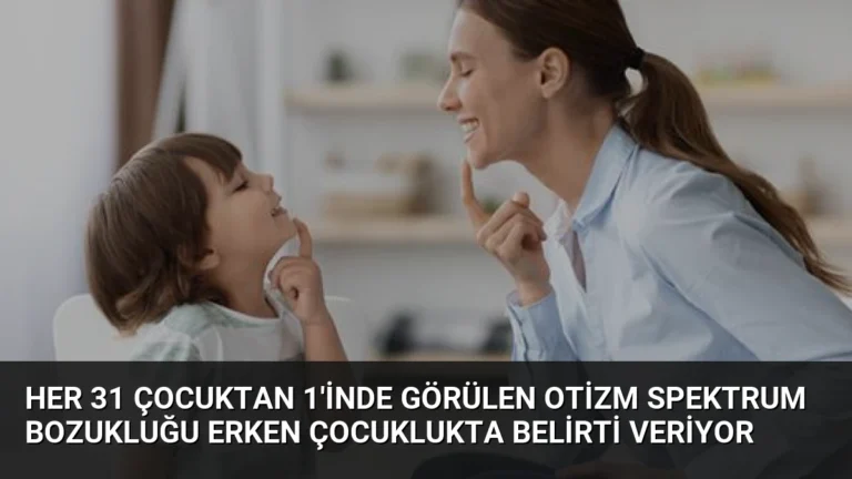 Her 31 Çocuktan 1’inde Görülen Otizm Spektrum Bozukluğu Erken Çocuklukta Belirti Veriyor