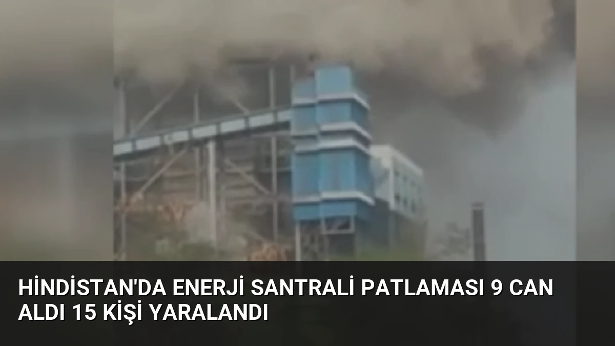Hindistan’da Enerji Santrali Patlaması 9 Can Aldı 15 Kişi Yaralandı