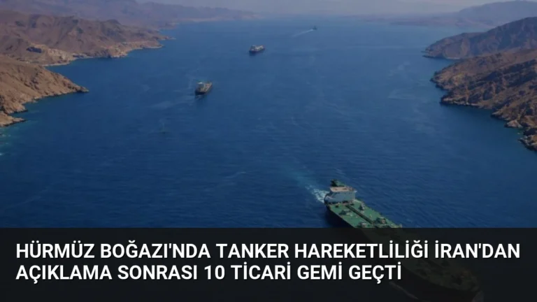 Hürmüz Boğazı’nda Tanker Hareketliliği İran’dan Açıklama Sonrası 10 Ticari Gemi Geçti