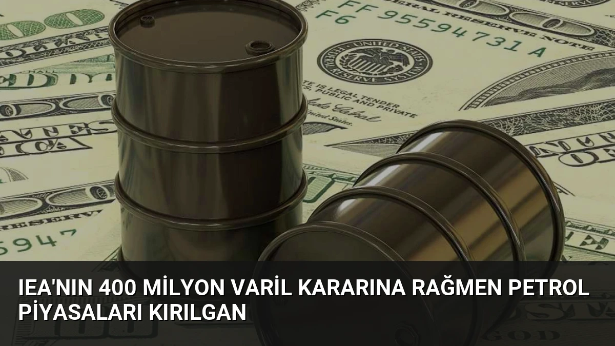 IEA’nın 400 Milyon Varil Kararına Rağmen Petrol Piyasaları Kırılgan