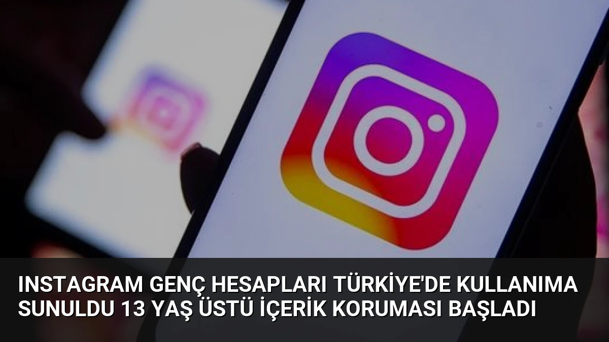 Instagram Genç Hesapları Türkiye’de Kullanıma Sunuldu 13 Yaş Üstü İçerik Koruması Başladı