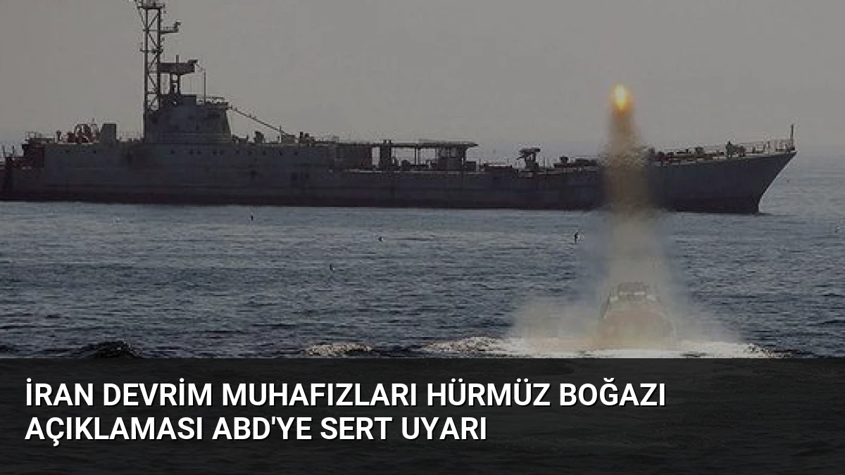 İran Devrim Muhafızları Hürmüz Boğazı Açıklaması ABD’ye Sert Uyarı