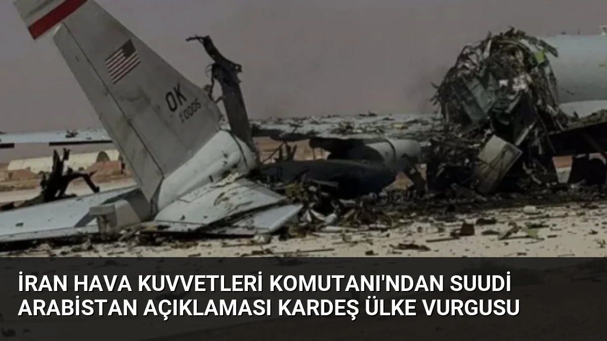 İran Hava Kuvvetleri Komutanı’ndan Suudi Arabistan Açıklaması Kardeş Ülke Vurgusu