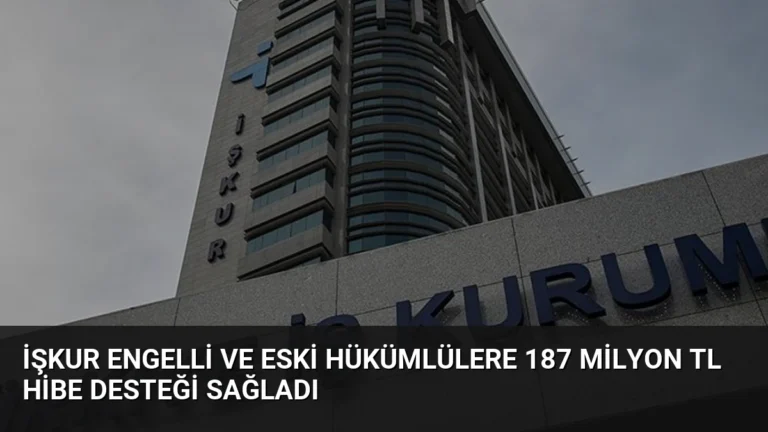 İŞKUR Engelli ve Eski Hükümlülere 187 Milyon TL Hibe Desteği Sağladı