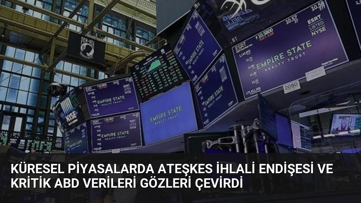 Küresel Piyasalarda Ateşkes İhlali Endişesi ve Kritik ABD Verileri Gözleri Çevirdi