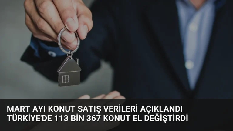 Mart Ayı Konut Satış Verileri Açıklandı Türkiye’de 113 Bin 367 Konut El Değiştirdi