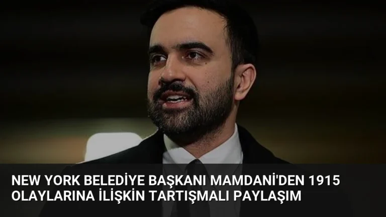 New York Belediye Başkanı Mamdani’den 1915 Olaylarına İlişkin Tartışmalı Paylaşım
