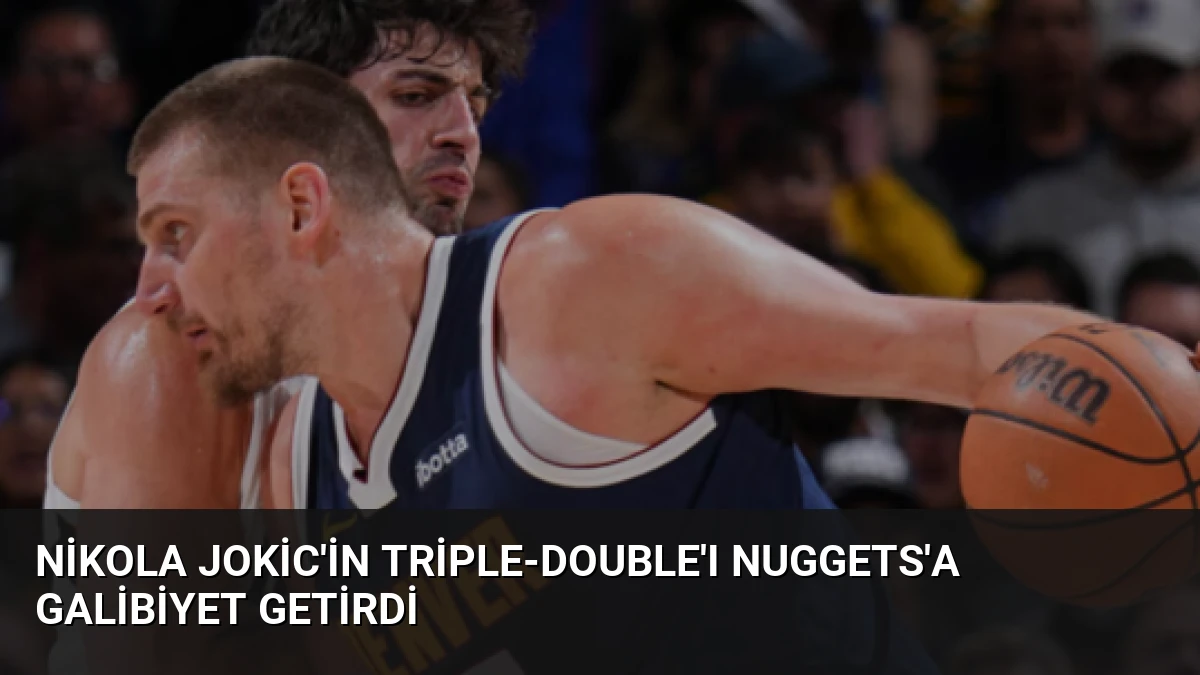 Nikola Jokic’in Triple-Double’ı Nuggets’a Galibiyet Getirdi