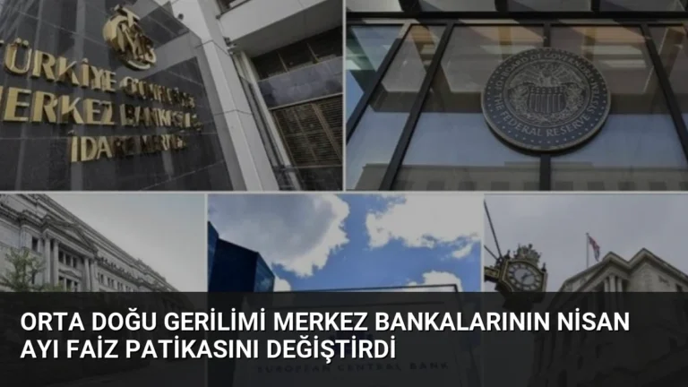 Orta Doğu Gerilimi Merkez Bankalarının Nisan Ayı Faiz Patikasını Değiştirdi