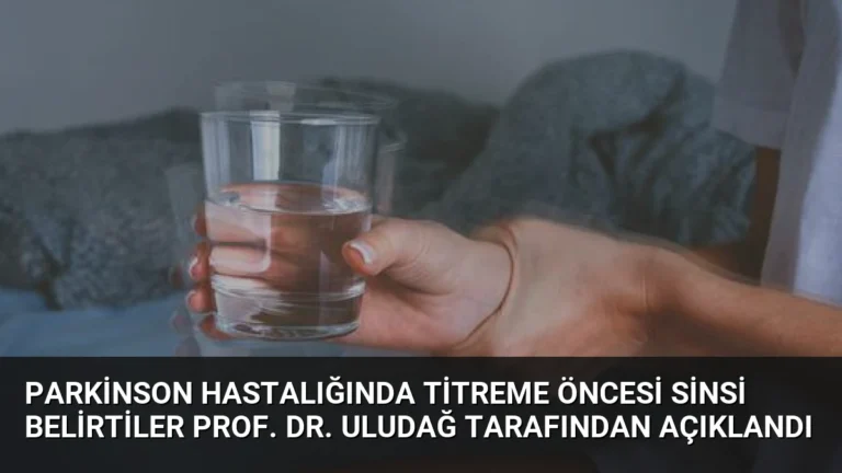 Parkinson Hastalığında Titreme Öncesi Sinsi Belirtiler Prof. Dr. Uludağ Tarafından Açıklandı
