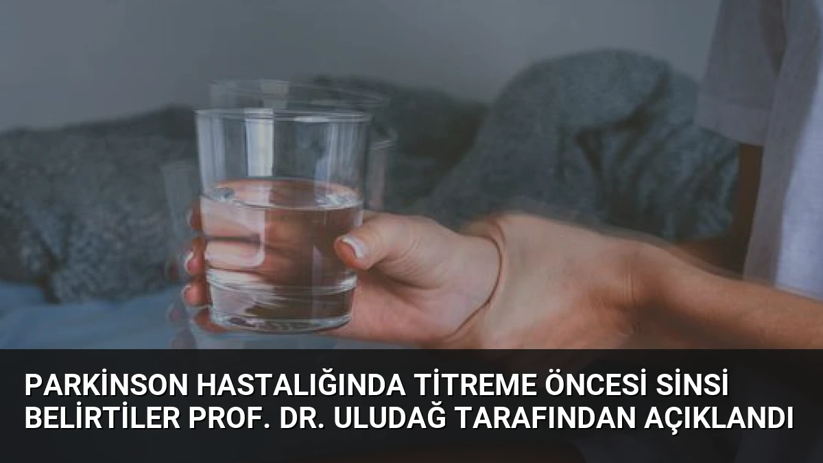Parkinson Hastalığında Titreme Öncesi Sinsi Belirtiler Prof. Dr. Uludağ Tarafından Açıklandı