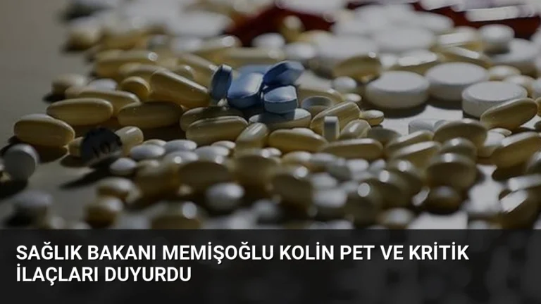 Sağlık Bakanı Memişoğlu Kolin PET ve Kritik İlaçları Duyurdu